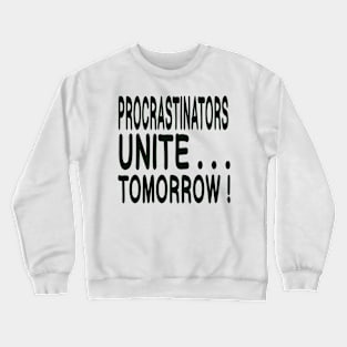 Procrastinators Unite ... Tomorrow! Crewneck Sweatshirt